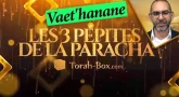 Les 3 pépites de la Paracha Vaet'hanane