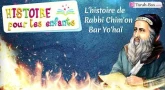 HISTOIRE POUR LES ENFANTS : L'histoire de Rabbi Chimon Bar Yo'haï