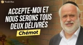Le Message de la Paracha - Chémot : Accepte-moi et nous serons tous deux délivrés