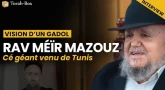 Vision d'un Gadol - Interview du Rav Méïr Mazouz, ce géant venu de Tunis