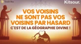 "Vos Voisins Ne Sont Pas Vos Voisins Par Hasard : C'est De La Géographie Divine !" Kitsour.