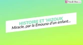 Histoire et 'Hizouk : Miracle, par la Emouna d'un enfant...