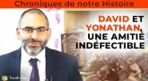 Chroniques de notre Histoire : David et Yonathan, une amitié indéfectible