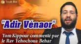 Yom Kippour commenté par le Rav Yehochoua Behar : "Adir Vénaor"