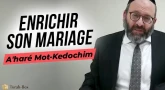 Le Message de la Paracha - A'haré Mot-Kédochim : Enrichir son mariage