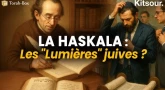 "La Haskala : Des "Lumières" Qui Ont Éteint la Torah !" Kitsour.