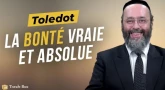 Le Message de la Paracha - Tolédot : La bonté vraie et absolue