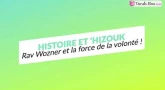 Histoire et 'Hizouk : Rav Wozner et la force de la volonté !