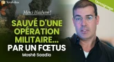 Moshé Saadia - Sauvé d'une opération militaire... par un foetus - Merci Hachem