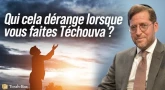 Qui cela dérange lorsque vous faites Téchouva ?