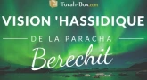 Vision 'Hassidique de la Paracha - Berechit