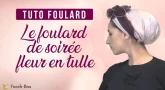 Tuto Foulard : Le foulard de soirée fleur en tulle