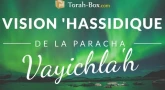 Vision 'Hassidique de la Paracha - Vayichla'h