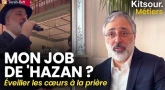 "Mon job de 'Hazan ? Eveiller les cœurs à la prière. Ouriel Elbilia" Kitsour.