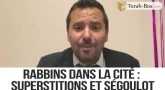 Rabbins dans la Cité - Superstitions et Ségoulot