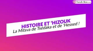 Histoire et 'Hizouk : La Mitsva de Tsédaka et de 'Hessed !