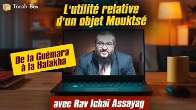 De la Guémara à la Halakha - L'utilité relative d'un objet Mouktsé