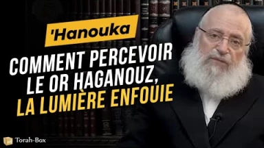'Hanouka - Comment percevoir le Or Haganouz, la lumière enfouie