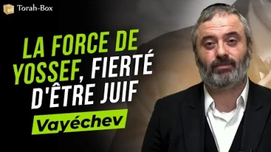 Le Message de la Paracha - Vayéchev : La force de Yossef, fierté d'être Juif