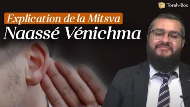 Explication de la Mitsva de "Na'assé Vénichma'"