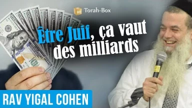Etre Juif, ça vaut des milliards (Rav Yigal Cohen)