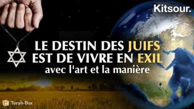 "Le Destin des Juifs Est De Vivre En Exil Avec L'Art Et La Manière" Kitsour.