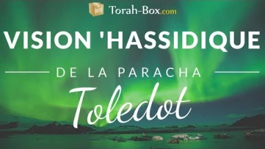 Vision 'Hassidique de la Paracha - Toledot
