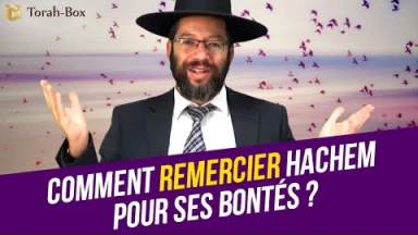 Comment remercier Hachem pour Ses bontés ?