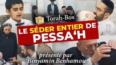 Le Séder de Pessa'h Entier de Torah-Box filmé (présenté par Binyamin Benhamou)
