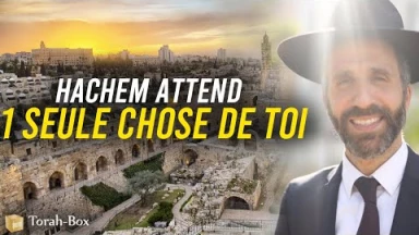 Hachem attend 1 seule chose de toi