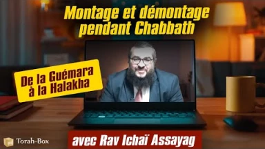De la Guémara à la Halakha : Montage et démontage pendant Chabbath