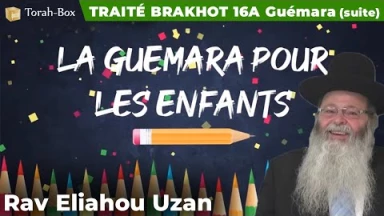 La Guémara pour les enfants - Traité Brakhot 16a - Guémara suite