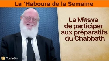 La ‘Haboura de la Semaine : La Mitsva de participer aux préparatifs du Chabbath
