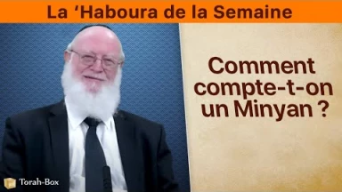 La ‘Haboura de la Semaine - Comment compte-t-on un Minyan ?