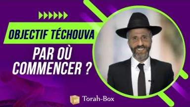 Objectif Téchouva - Téchouva, par où commencer ?