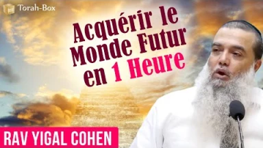 Une heure pour acquérir le Monde Futur ! (Rav Yigal Cohen)