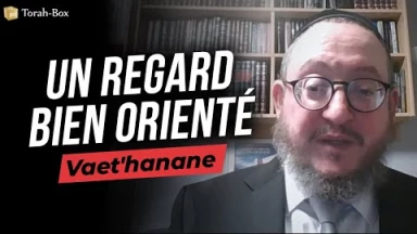 Le Message de la Paracha - Vaét'hanan : Un regard bien orienté
