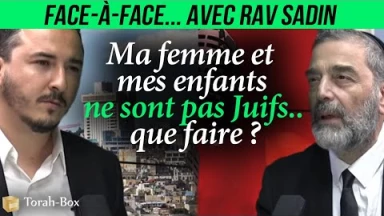 Face-à-Face... avec Rav Sadin - Ma Femme et mes Enfants ne sont pas Juifs... Que Faire ?