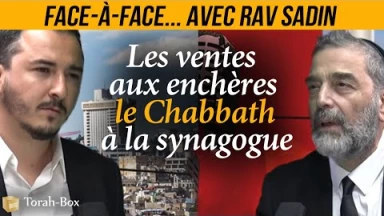 Face-à-face avec Rav Sadin - Les ventes aux enchères le Chabbath à la synagogue