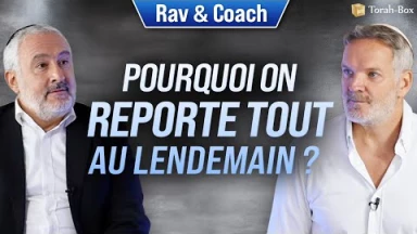 Rav & Coach - Pourquoi on reporte tout au lendemain ?