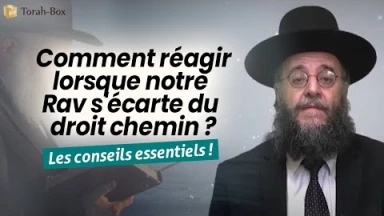 Comment réagir lorsque notre Rav s'écarte du droit chemin ? Les conseils essentiels !