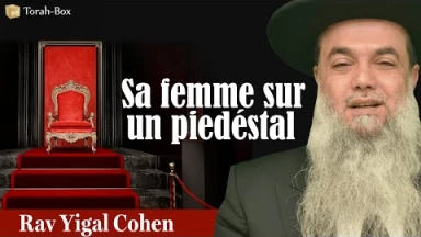 Son épouse sur un piédestal (Rav Yigal Cohen)