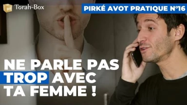 Pirké Avot pratique n°16 - Ne parle pas trop avec ta femme !