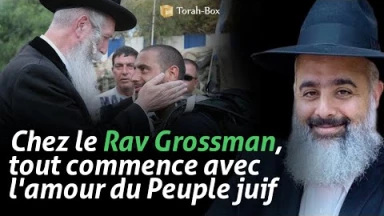 Chez le Rav Grossman, tout commence avec l'amour du Peuple juif
