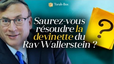 Saurez-vous résoudre la devinette du Rav Wallerstein ? 
