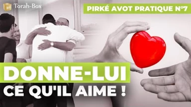 Pirké Avot pratique n°7 - Donne-lui ce qu'il aime !