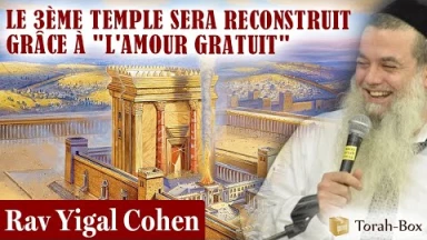 Notre Temple sera reconstruit grâce à l'Amour Gratuit (Rav Yigal Cohen)