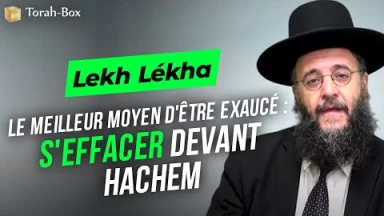 Le Message de la Paracha - Lekh Lékha : le meilleur moyen d'être exaucé, s'effacer devant Hachem