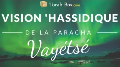 Vision 'Hassidique de la Paracha - Vayétsé