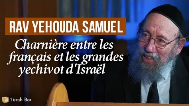Nos Maîtres Français - Rav Yéhouda Samuel - Charnière entre le public français et les grandes Yéchivot d'Israël
